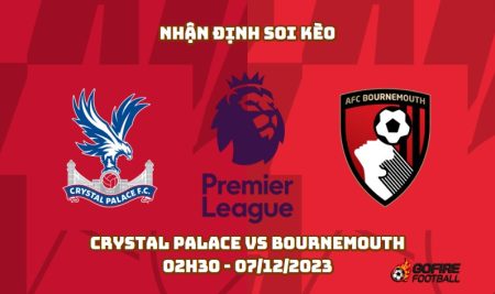 Nhận định soi kèo Crystal Palace vs Bournemouth – 02h30 – 07/12/2023