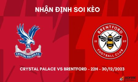 Nhận định ⭐ Soi kèo Crystal Palace vs Brentford – 22h – 30/12/2023