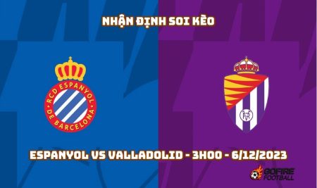 Nhận định soi kèo Espanyol vs Valladolid – 3h00 – 6/12/2023