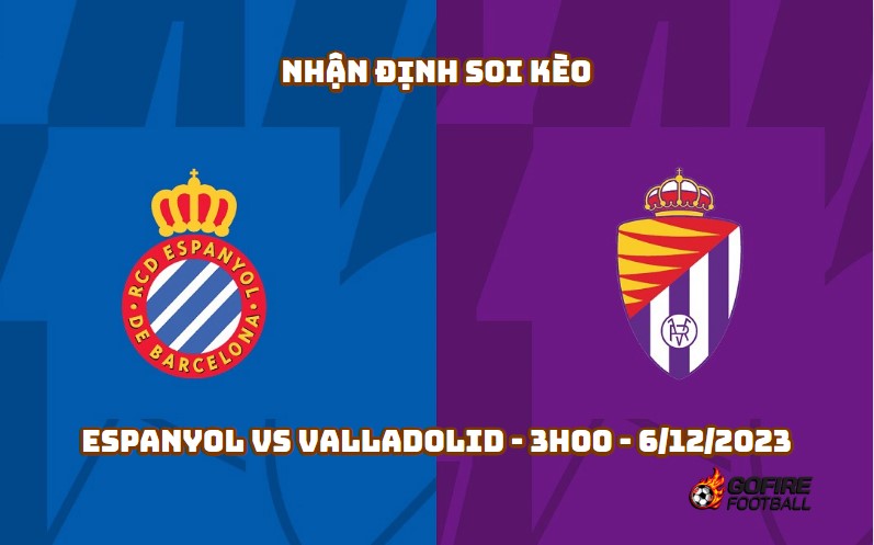 Nhận định soi kèo Espanyol vs Valladolid – 3h00 – 6/12/2023