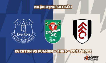 Nhận định ⭐ Soi kèo Everton vs Fulham – 2h45 – 20/12/2023