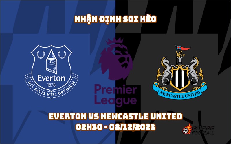 Nhận định soi kèo Everton vs Newcastle United – 02h30 – 08/12/2023