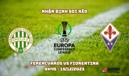 Nhận định ⚡ Soi kèo Ferencvaros vs Fiorentina – 0h45 – 15/12/2023
