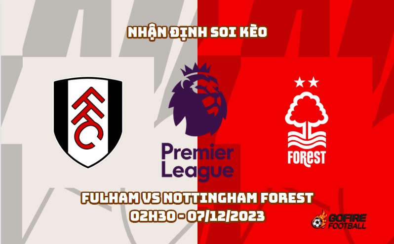Nhận định soi kèo Fulham vs Nottingham Forest – 02h30 – 07/12/2023