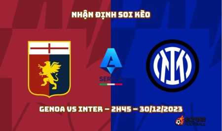 Nhận định ⭐ Soi kèo Genoa vs Inter – 2h45 – 30/12/2023