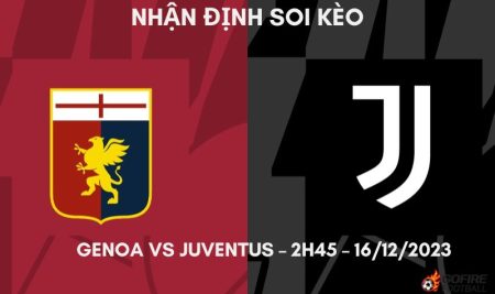 Nhận định ⭐ Soi kèo Genoa vs Juventus – 2h45 – 16/12/2023