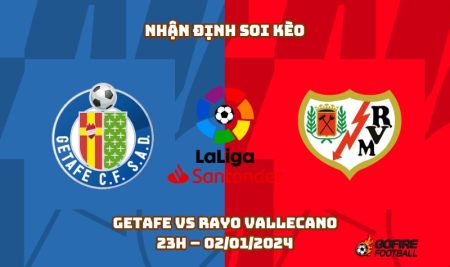 Nhận định ⭐ Soi kèo Getafe vs Rayo Vallecano – 23h – 02/01/2024