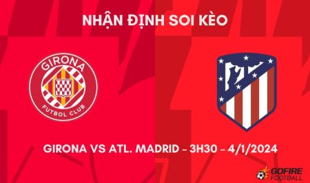 Nhận định ⭐ Soi kèo Girona vs Atl. Madrid – 3h30 – 4/1/2024