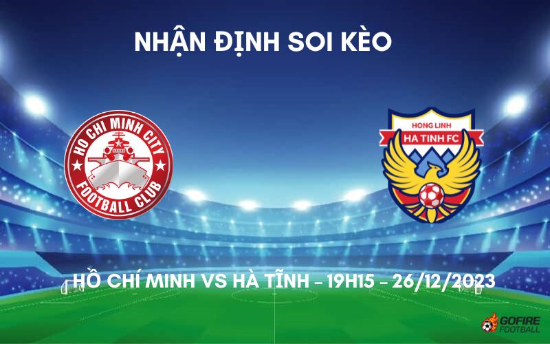 Nhận định ⭐ Soi kèo Hồ Chí Minh vs Hà Tĩnh – 19h15 – 26/12/2023