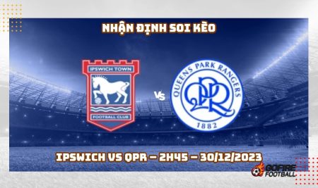 Nhận định ⭐ Soi kèo Ipswich vs QPR – 2h45 – 30/12/2023