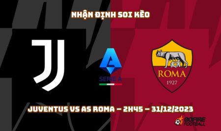 Nhận định ⭐ Soi kèo Juventus vs AS Roma – 2h45 – 31/12/2023