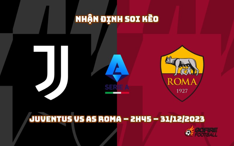 Nhận định ⭐ Soi kèo Juventus vs AS Roma – 2h45 – 31/12/2023