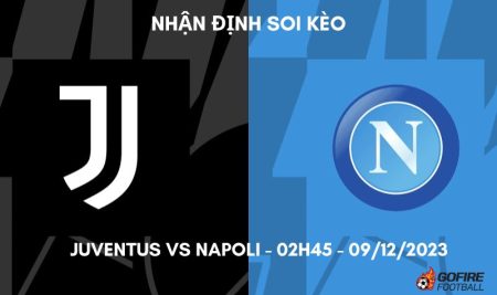 Nhận định ⚡ Soi kèo Juventus vs Napoli – 02h45 – 09/12/2023