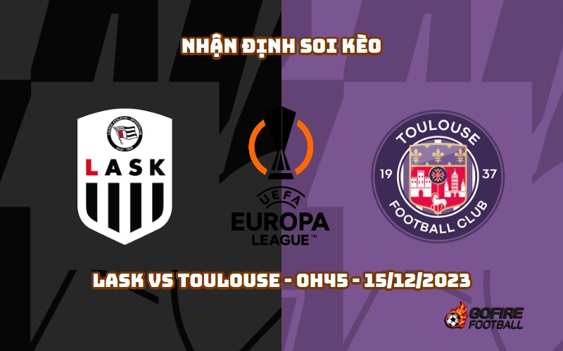 Nhận định ⚡ Soi kèo LASK vs Toulouse – 0h45 – 15/12/2023