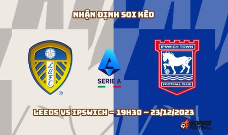 Nhận định ⭐ Soi kèo Leeds vs Ipswich – 19h30 – 23/12/2023