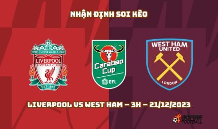 Nhận định ⭐ Soi kèo Liverpool vs West Ham – 3h – 21/12/2023