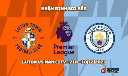 Nhận định ⚡ Soi kèo Luton vs Man City – 21h – 10/12/2023