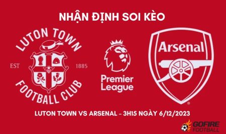 Nhận định soi kèo Luton vs Arsenal – 03h15 – 06/12/2023