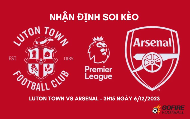 Nhận định soi kèo Luton vs Arsenal – 03h15 – 06/12/2023