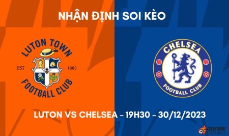 Nhận định ⭐ Soi kèo Luton vs Chelsea – 19h30 – 30/12/2023