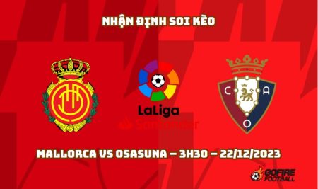 Nhận định ⭐ Soi kèo Mallorca vs Osasuna – 3h30 – 22/12/2023