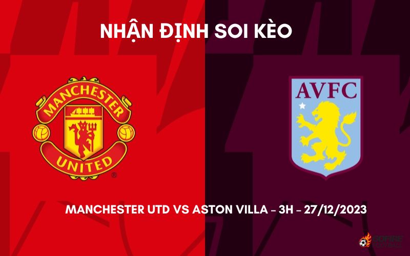 Nhận định ⭐ Soi kèo Manchester Utd vs Aston Villa – 3h – 27/12/2023