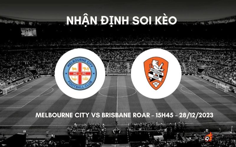 Nhận định ⭐ Soi kèo Melbourne City vs Brisbane Roar – 15h45 – 28/12/2023