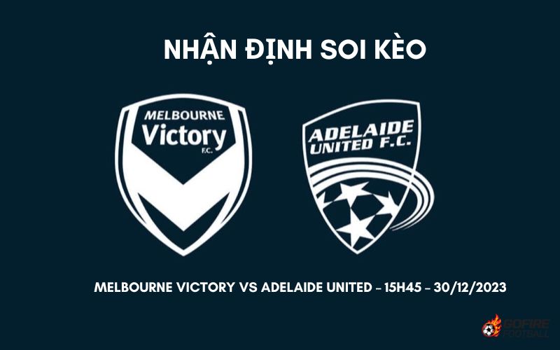 Nhận định ⭐ Soi kèo Melbourne Victory vs Adelaide United – 15h45 – 30/12/2023