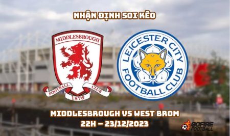 Nhận định ⭐ Soi kèo Middlesbrough vs West Brom – 22h – 23/12/2023