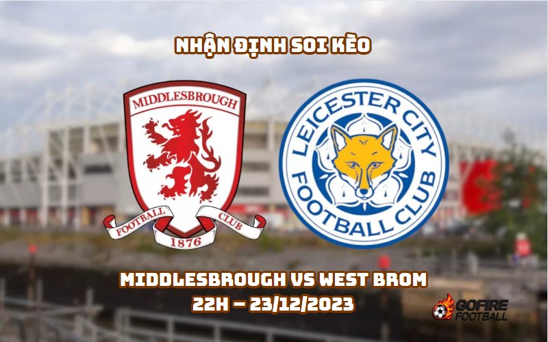 Nhận định ⭐ Soi kèo Middlesbrough vs West Brom – 22h – 23/12/2023