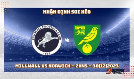 Nhận định ⭐ Soi kèo Millwall vs Norwich – 2h45 – 30/12/2023