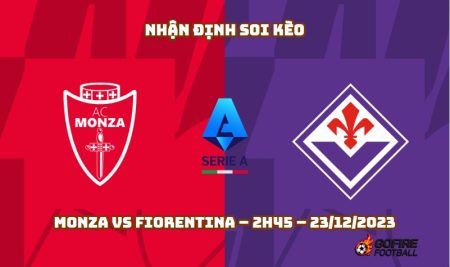 Nhận định ⭐ Soi kèo Monza vs Fiorentina – 2h45 – 23/12/2023