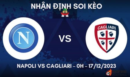 Nhận định ⭐ Soi kèo Napoli vs Cagliari – 0h – 17/12/2023