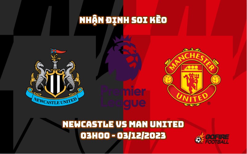 Nhận định soi kèo Newcastle vs Man United – 03h00 – 03/12/2023