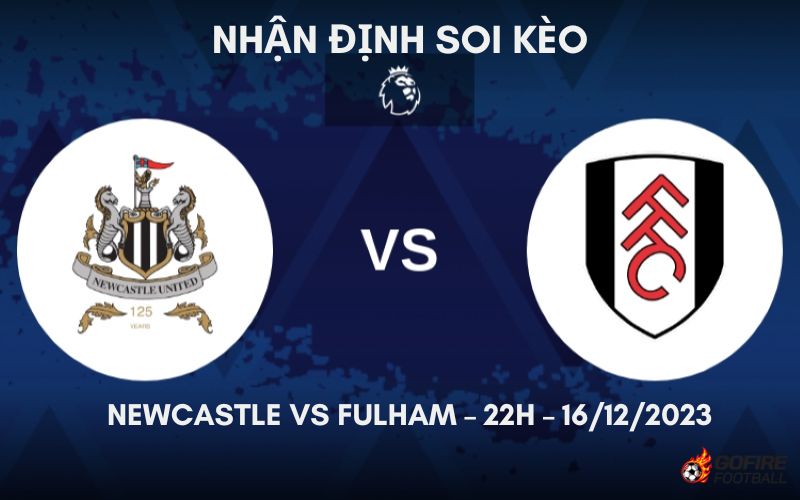Nhận định ⚡ Soi kèo Newcastle vs Fulham – 22h – 16/12/2023