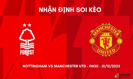 Nhận định ⭐ Soi kèo Nottingham vs Manchester Utd – 0h30 – 31/12/2023