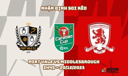 Nhận định ⭐ Soi kèo Port Vale vs Middlesbrough – 2h45 – 20/12/2023