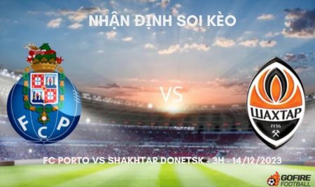 Nhận định ⚡ Soi kèo FC Porto vs Shakhtar Donetsk – 3h – 14/12/2023