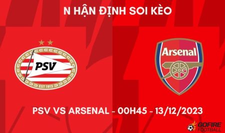 Nhận định ⚡ Soi kèo PSV vs Arsenal – 00h45 – 13/12/2023