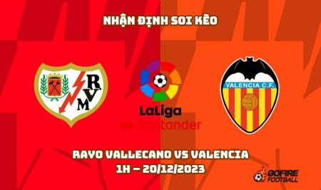 Nhận định ⭐ Soi kèo Rayo Vallecano vs Valencia – 1h – 20/12/2023