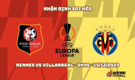 Nhận định ⚡ Soi kèo Rennes vs Villarreal – 0h45 – 15/12/2023