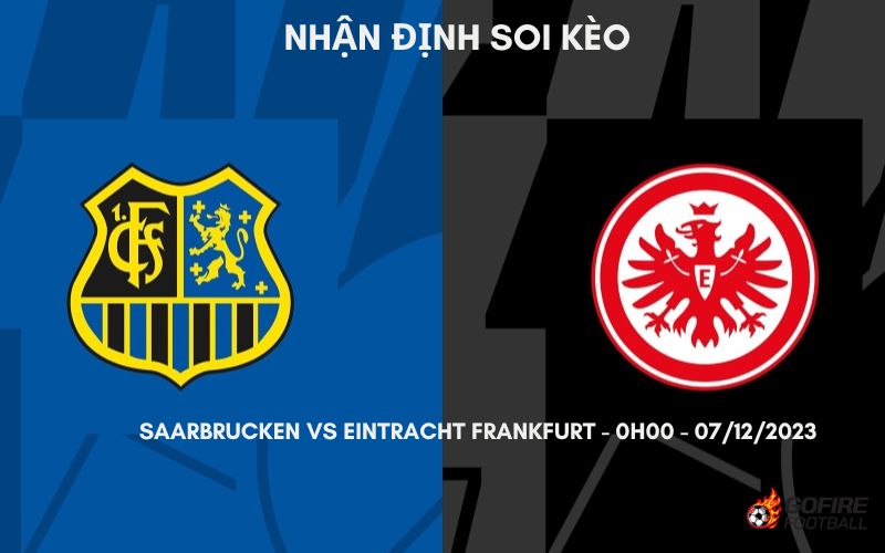 Nhận định soi kèo Saarbrucken vs Eintracht Frankfurt – 0h00 – 07/12/2023