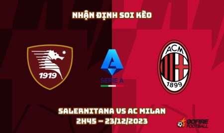 Nhận định ⭐ Soi kèo Salernitana vs AC Milan – 2h45 – 23/12/2023