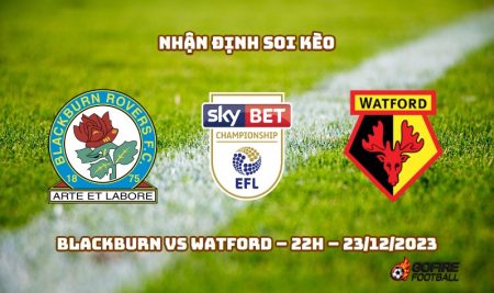 Nhận định ⭐ Soi kèo Blackburn vs Watford – 22h – 23/12/2023