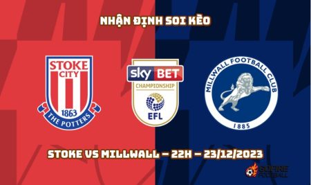 Nhận định ⭐ Soi kèo Stoke vs Millwall – 22h – 23/12/2023