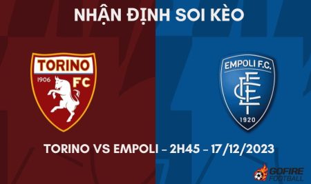 Nhận định ⭐ Soi kèo Torino vs Empoli – 2h45 – 17/12/2023