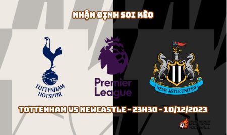 Nhận định ⚡ Soi kèo Tottenham vs Newcastle – 23h30 – 10/12/2023