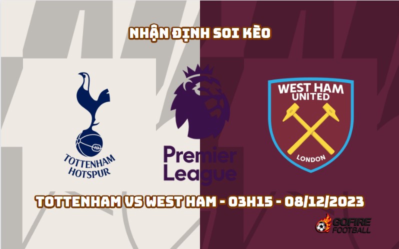 Nhận định soi kèo Tottenham vs West Ham – 03h15 – 08/12/2023