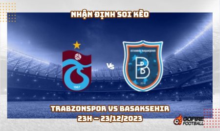 Nhận định ⭐ Soi kèo Trabzonspor vs Basaksehir – 23h – 23/12/2023