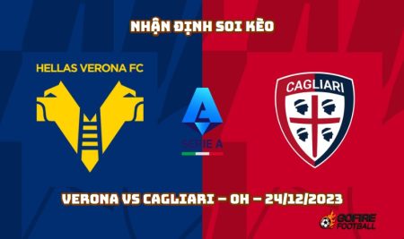 Nhận định ⭐ Soi kèo Verona vs Cagliari – 0h – 24/12/2023